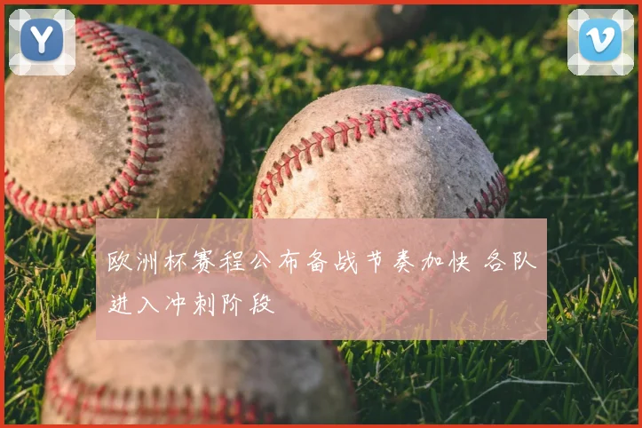 欧洲杯赛程公布备战节奏加快 各队进入冲刺阶段
