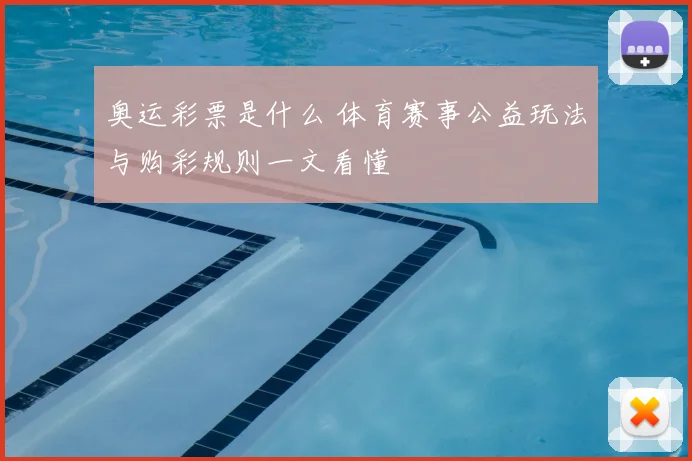 奥运彩票是什么 体育赛事公益玩法与购彩规则一文看懂