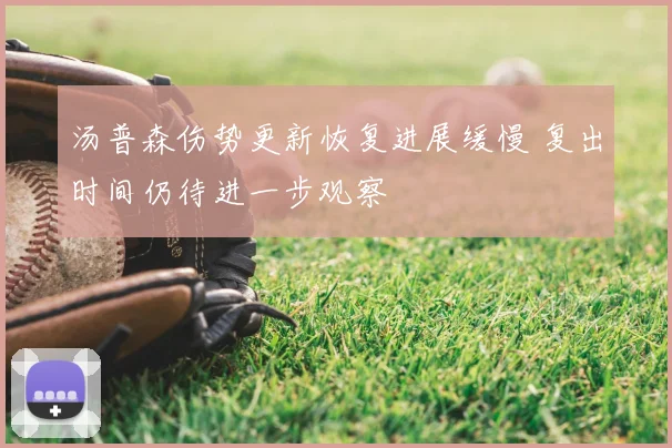 汤普森伤势更新恢复进展缓慢 复出时间仍待进一步观察